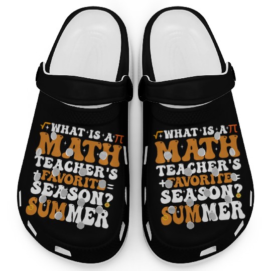 What is a Math Teacher's favorite season? Summer Clogs