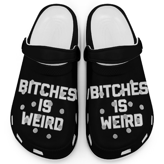 Bitches Is Weird - Saying Novelty Clogs