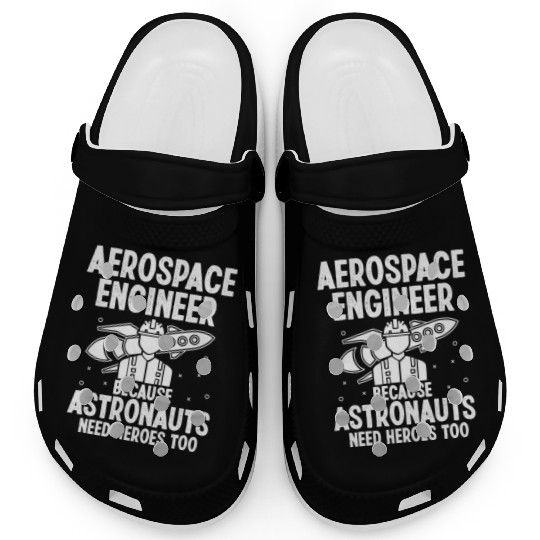 Aerospace engineer because astronauts need heroes Clogs