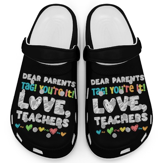 Dear Parents Tag You're It Love Teachers Clogs