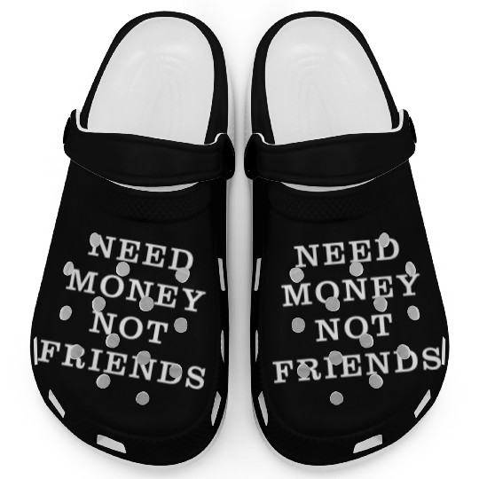 Need Money Not Friends Clogs