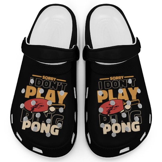 Sorry I Don't Play Ping Pong Paddles Balls Profi Clogs