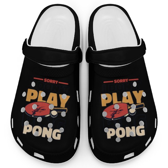 Sorry I Don't Play Ping Pong Paddles Balls Profi Clogs