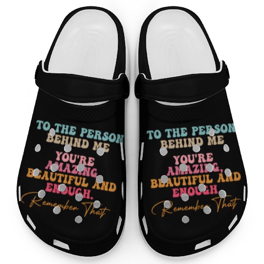 To The Person Behind Me You Matter Self Love Tal Clogs