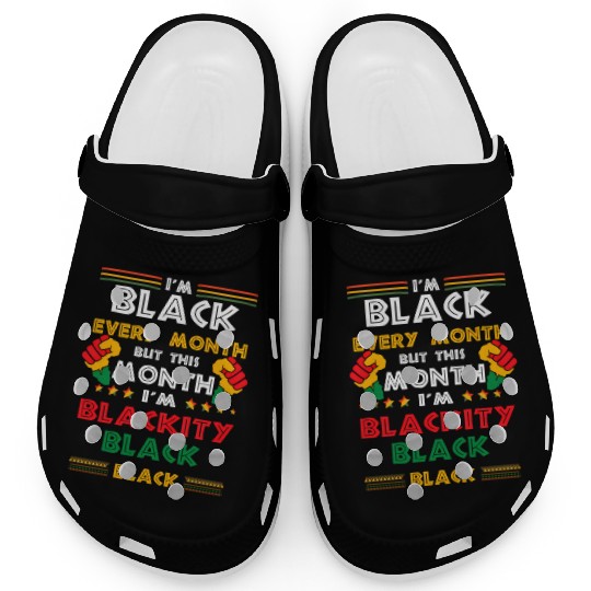 I'M Black Every Month But This Month I'M Blackity Clogs