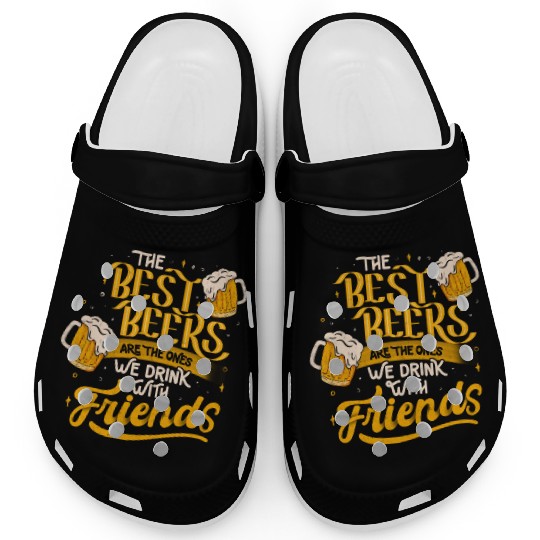 The Best Beers Are The Ones We Drink With Friends Clogs