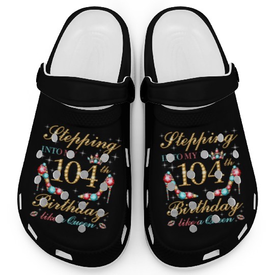 Stepping Into My 104Th Like A Queen Boss Bday Clogs