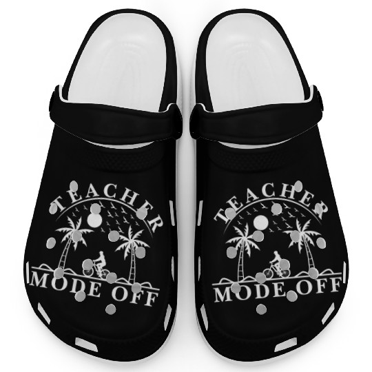 Last Day Of School Teacher Mode Off Teacher Clogs