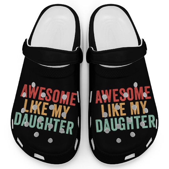 Awesome like my daughter, Funny Father's Day Clogs