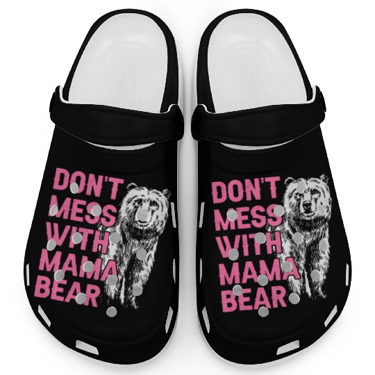 Don'T Mess With Mama Bear Mothers Day Mama Bear Clogs