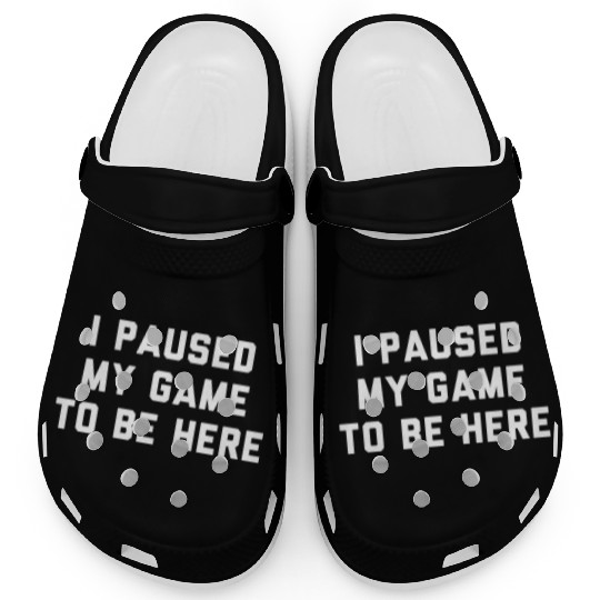 I Paused My Game To Be Here gift Clogs