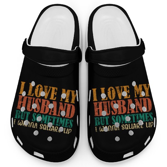 I Love My Husband But Sometimes I Wanna Square Up Clogs