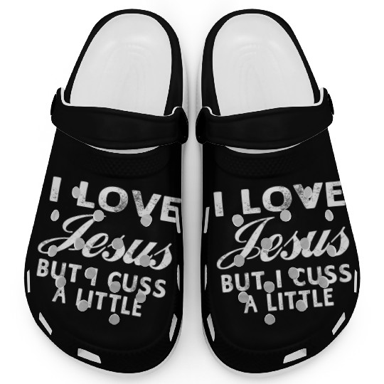 I Love Jesus But I Cuss A Little Christian Clogs