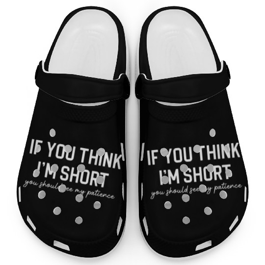 Funny Short Person Short People If You Think I m Clogs