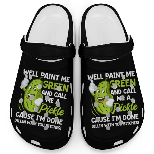 Paint Me Green And Call Me A Pickle Bitches Clogs