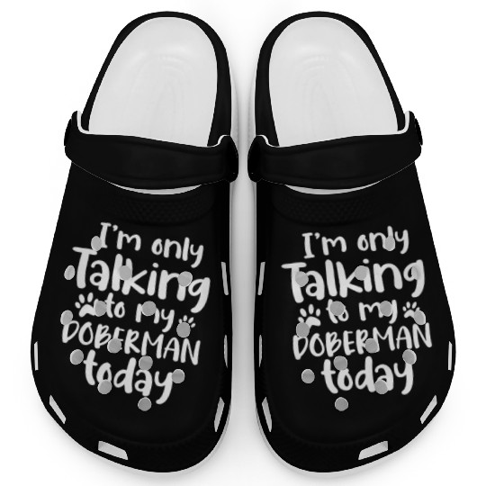 I'm Only Talking To My Doberman Today Clogs