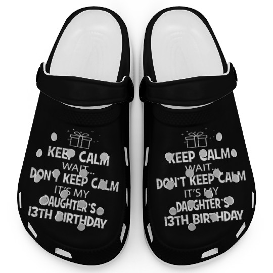 Keep Calm Wait Don't It's My Daughter's 13th Clogs