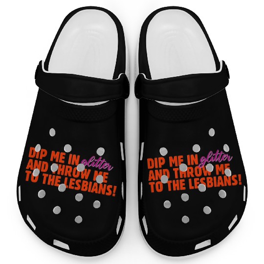 Dip Me In Glitter And Throw Me To The Lesbians Clogs