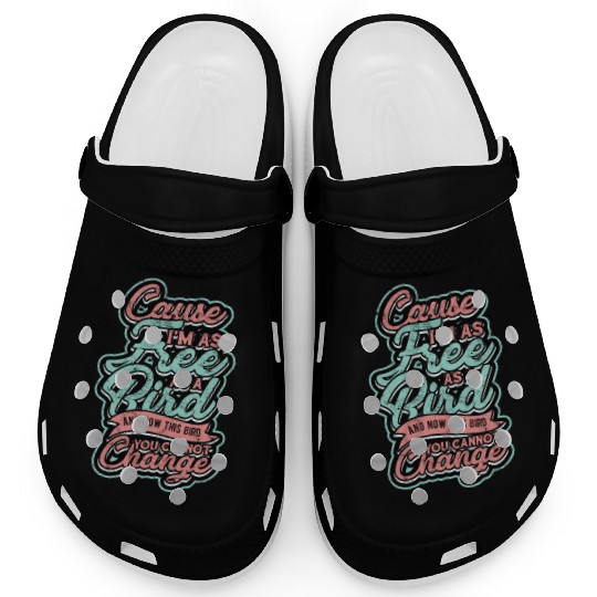 Cause I'm as free as a bird and you cannot change Clogs
