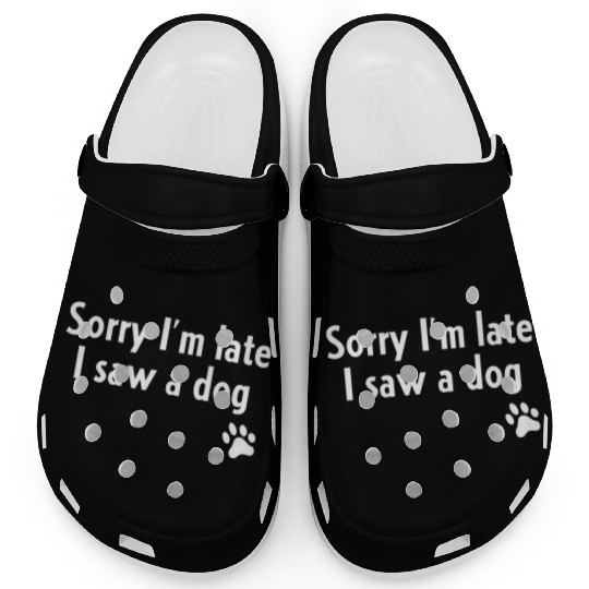 Sorry I'M Late I Saw A Dog Dog Clogs