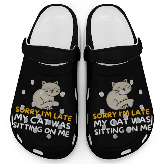 Sorry I'M Late My Cat Was Sitting On Me Kitten Clogs