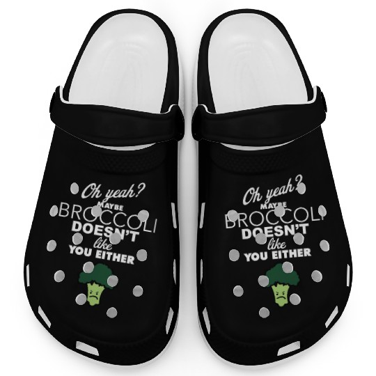 Maybe Broccoli Doesn t Like You Either Funny Food Clogs