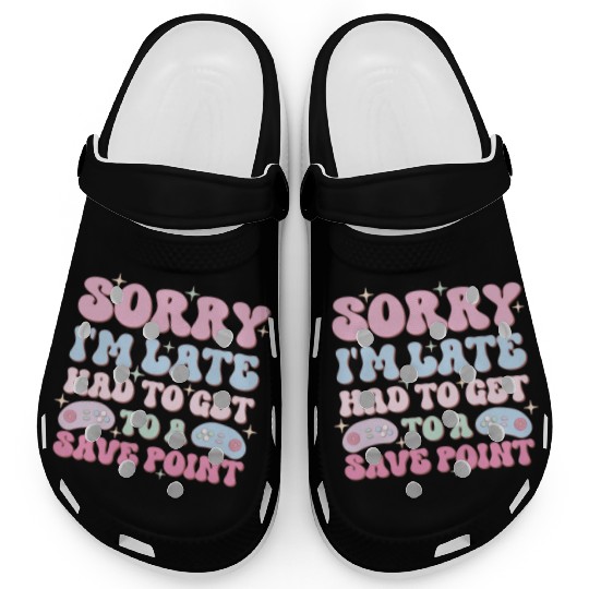 Sorry I'm Late Had To Get To A Save Point Clogs