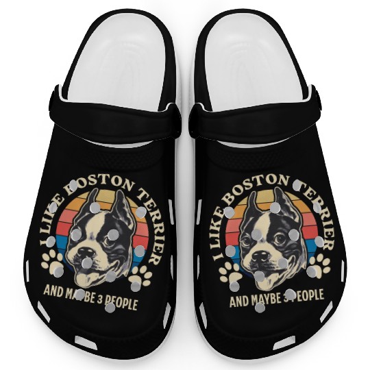 I Like Boston Terrier And Maybe 3 People Clogs