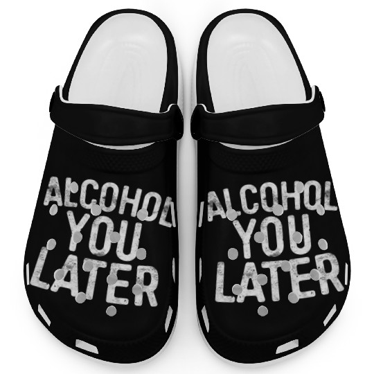 Alcohol You Later Drinking Clogs
