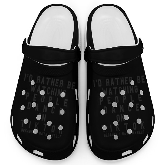 I d Rather Be Watching People Dance On Tiktok Clogs