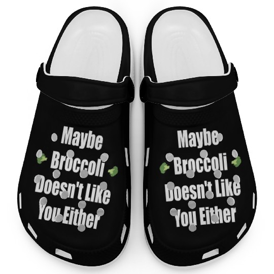 Maybe Broccoli Doesn t Like You Either Clogs