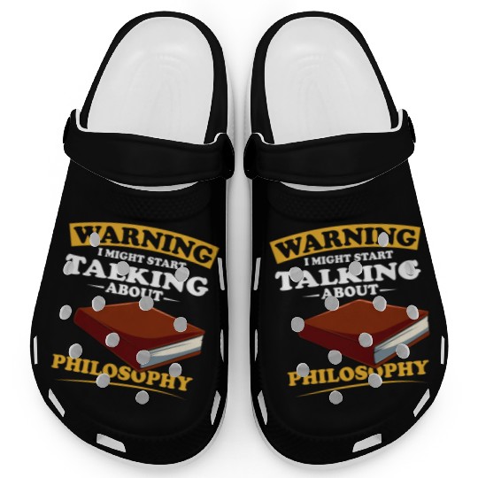 Warning I Might Start Talking About Philosophy Clogs