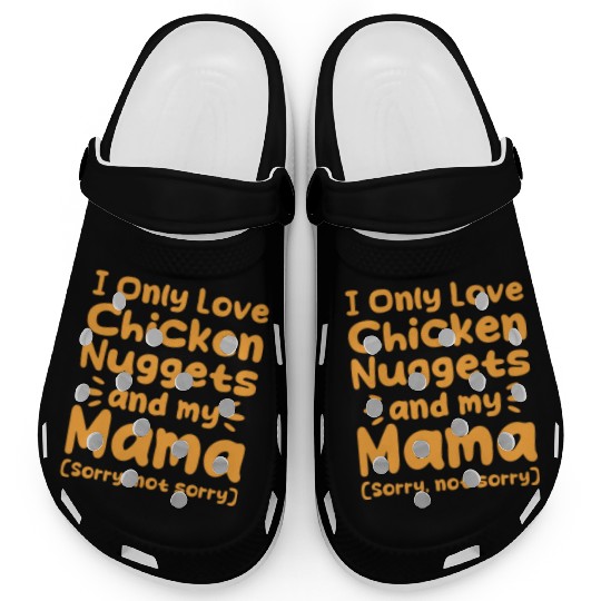 I Only Love Chicken Nuggets And My Mama Clogs