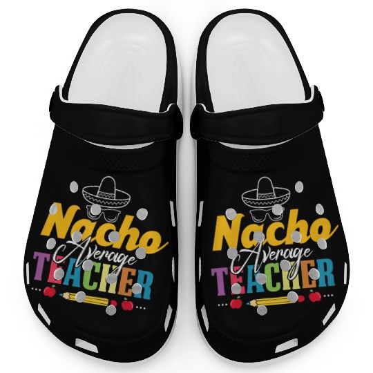 Mexican Teacher Nacho Average Teacher Funny Back Clogs