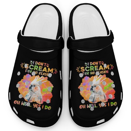 Cockatoos I don't Scream for no Reason Parrot love Clogs