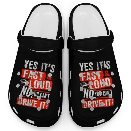 Yes It s Fast Loud No You Can t Drive It Car Quote Clogs