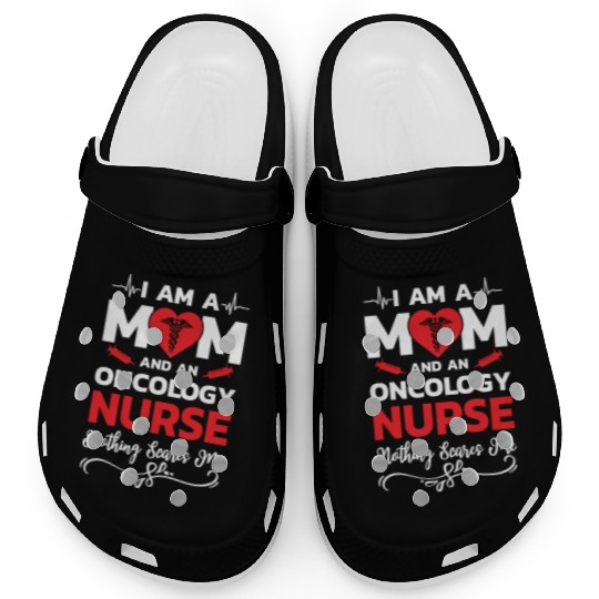 I m A Mom And An Oncology Nurse Nothing Scares Me Clogs