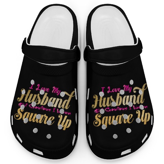 I Love My Husband But Sometimes I Wanna Square Up Clogs