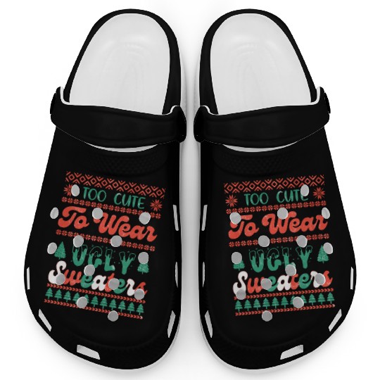 Too Cute To Wear Ugly Sweaters Sublimation Clogs