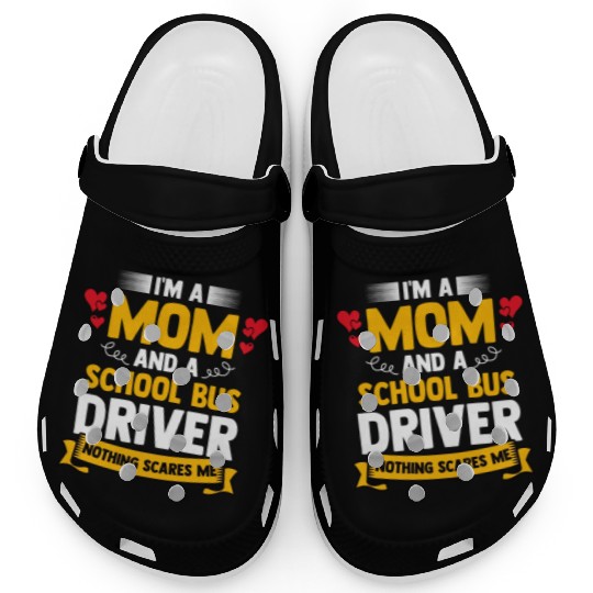 I m A Mom And A School Bus Driver For Student Clogs
