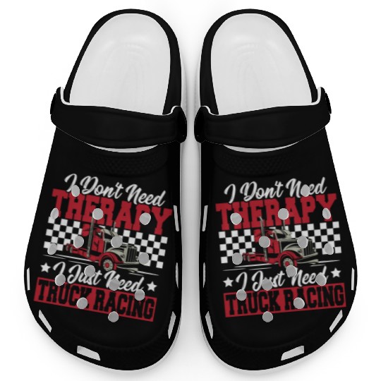 Truck Racer I Don't Need Therapy I Just Need Clogs