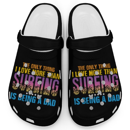 The Only Thing I Love Dad Surfer Father's Day Clogs