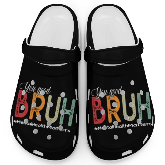 You Good Bruh Mental Health Counselor Therapist Clogs