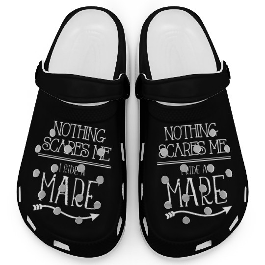 Nothing Scares Me I Ride A Mare Barrel Racing Clogs