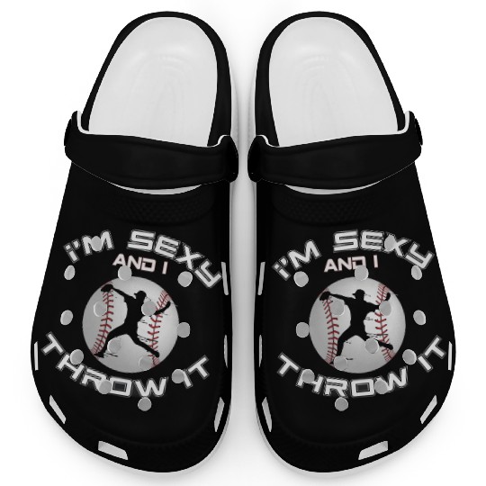 I m Sexy And I Throw It Baseball Pitcher And Clogs