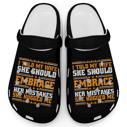 I Told My Wife She Should Embrace Her Mistakes 10 Clogs