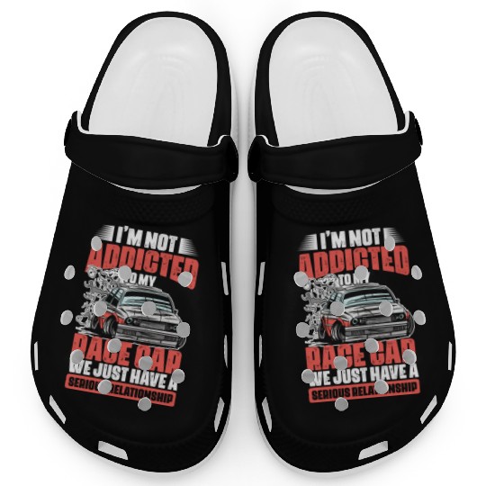 I m Not Addicted Funny Car Racing Humor For A Clogs