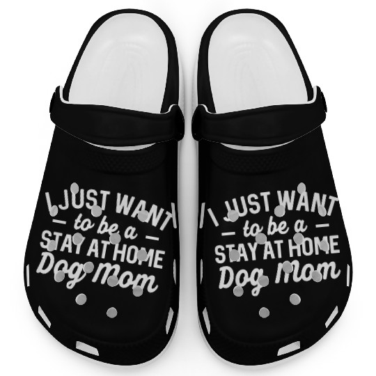 I Just Want To Be A Stay At Home Dog Mom Clogs