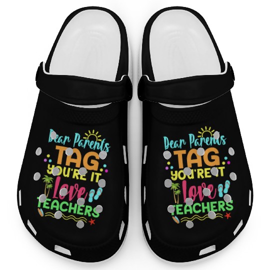 Dear Parents Tag You re It Love Teachers Funny Clogs