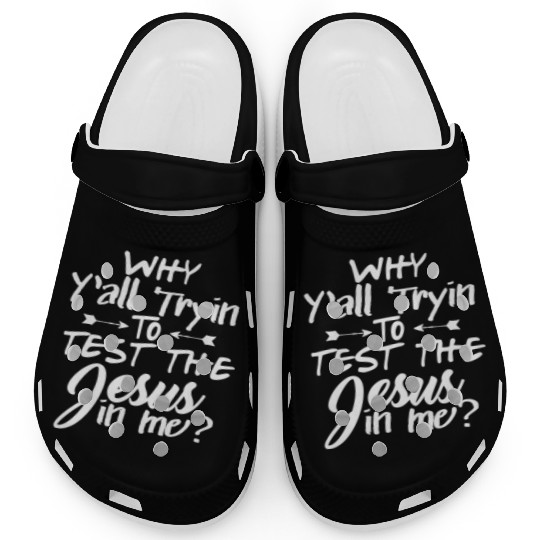 Why Y'all Trying To Test The Jesus In Me Clogs